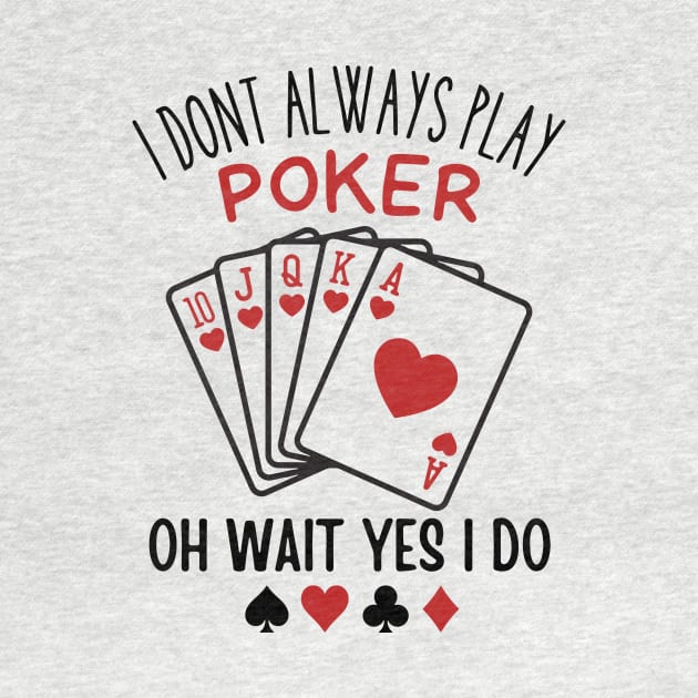 I Don’t Always Play Poker Oh Wait Yes I Do by Aratack Kinder